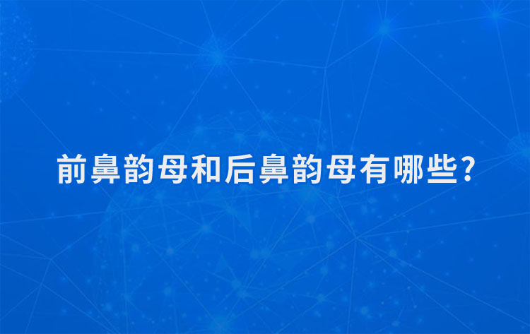 前鼻韵母和后鼻韵母有哪些?