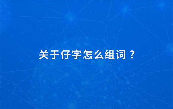 关于仔字怎么组词.jpg