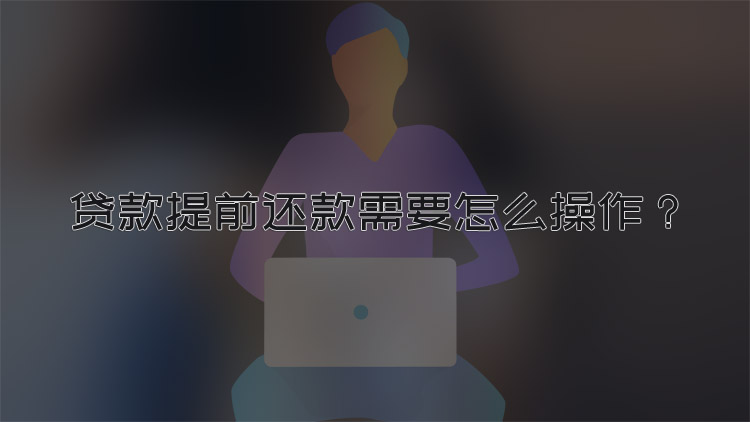 贷款提前还款需要怎么操作.jpg
